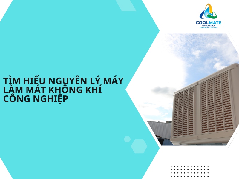 Tìm Hiểu Nguyên Lý Làm Máy Của Máy Làm Mát Không Khí Công Nghiệp
