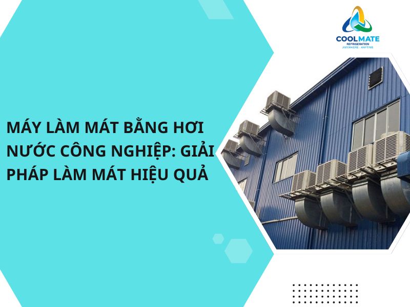Máy Làm Mát Bằng Hơi Nước Công Nghiệp: Giải Pháp Làm Mát Hiệu Quả