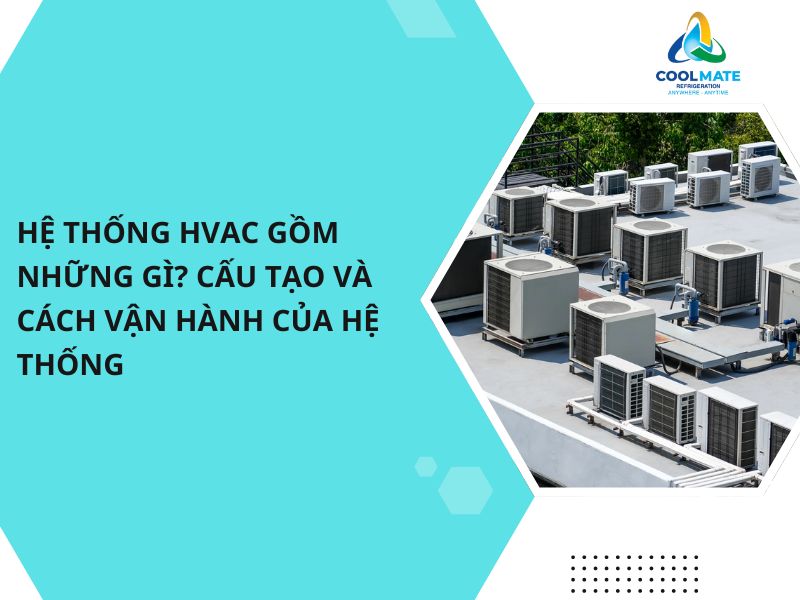 Hệ Thống HVAC Gồm Những Gì? Cấu Tạo Và Cách Vận Hành Của Hệ Thống