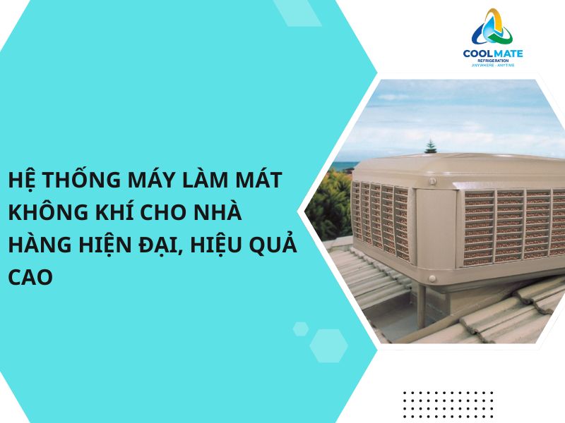 Hệ Thống Máy Làm Mát Không Khí Cho Nhà Hàng Hiện Đại, Hiệu Quả Cao