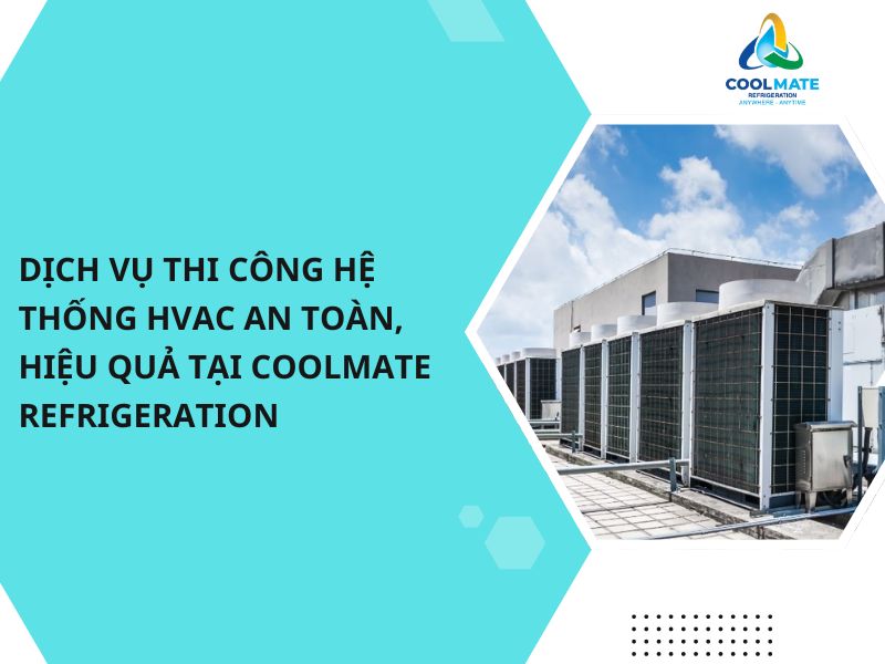 Dịch Vụ Thi Công Hệ Thống HVAC An Toàn, Hiệu Quả Tại Coolmate Refrigeration